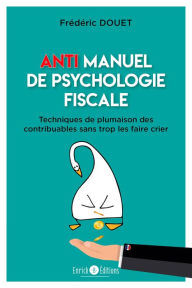 Title: Anti manuel de psychologie fiscale: Techniques de plumaison des contribuables sans trop les faire crier, Author: Douet Douet