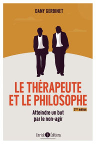 Title: Le thérapeute et le philosophe (2ème édition): Atteindre un but par le non-agir, Author: Dany Gerbinet