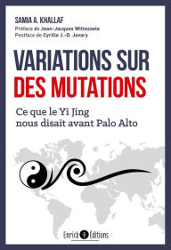 Title: Variation sur des mutations: Ce que le Yi Jing nous disait avant Palo Alto, Author: Samia Khallaf