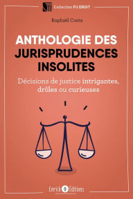 Title: Anthologie des jurisprudences insolites: Décisions de justice intrigantes, drôles ou curieuses, Author: Raphaël Costa