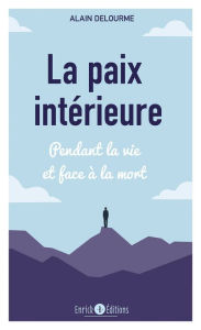 Title: La paix intérieure: Pendant la vie et face à la mort, Author: Alain Delourme