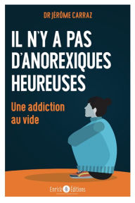 Title: Il n'y a pas d'anorexique heureuse. Une addiction au vide, Author: Jérôme Carraz