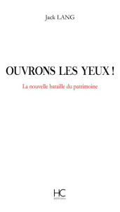 Title: Ouvrons les yeux ! La nouvelle bataille du patrimoine, Author: Jack Lang