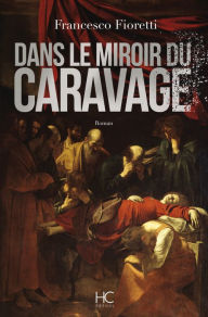 Title: Dans le miroir du caravage, Author: Francesco Fioretti