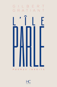 Title: L'Ile parle - Poèmes inédits, Author: Gilbert Gratiant