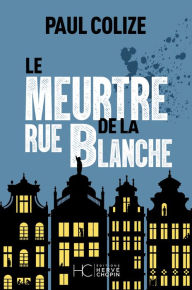 Title: Le meurtre de la rue blanche, Author: Paul Colize