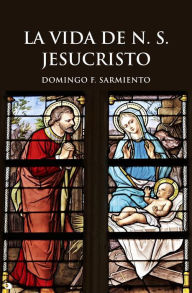 Title: La Vida de N. S. JESUCRISTO, Author: Domingo F. Sarmiento