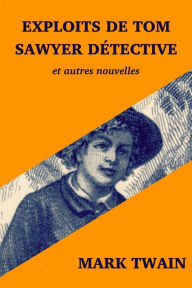 Title: Exploits de Tom Sawyer détective: et autres nouvelles, Author: Mark Twain