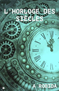 Title: L'horloge des siècles, Author: Albert Robida