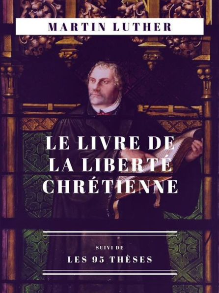 Le Livre de la Liberté chrétienne: suivi de Les 95 thèses