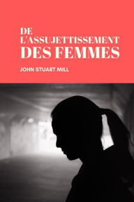 Title: De l'assujettissement des Femmes, Author: John Stuart Mill