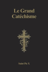 Title: Le Grand Catéchisme: Premium Ebook, Author: Saint Pie X