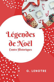 Title: Légendes de Noël: Contes Historiques, Author: G. Lenotre