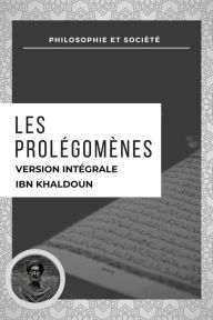 Title: Les Prolégomènes: VERSION INTÉGRALE, Author: Ibn Khaldoun