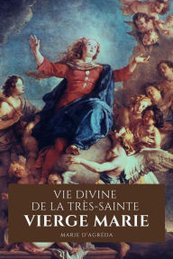 Title: Vie Divine de La Très-Sainte Vierge Marie, Author: Marie d'Agréda