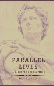 Title: Parallel Lives - 13 selected biographies, Author: Plutarch