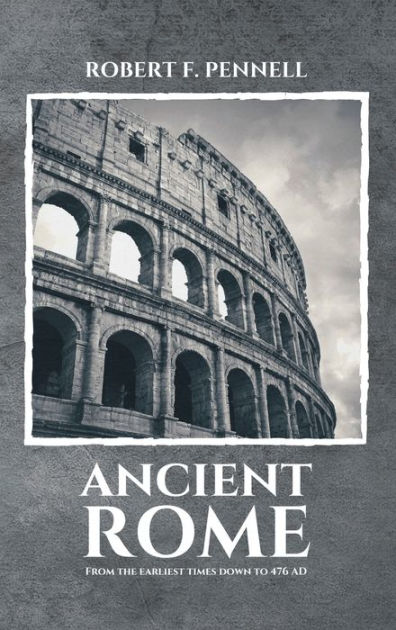 Ancient Rome: From the earliest times down to 476 AD by ROBERT F ...