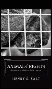 Title: Animals' Rights: Considered in Relation to Social Progress, Author: Henry S Salt