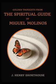 Title: Golden Thoughts from The Spiritual Guide of Miguel Molinos: The Quietist, Author: J. Henry Shorthouse