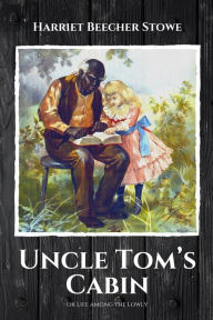 Title: Uncle Tom's Cabin: or Life among the Lowly, Author: Harriet Beecher Stowe