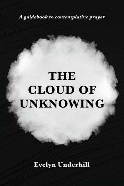 The Cloud Of Unknowing: A Book Contemplation Which Is Called Unknowing, Soul Oned With God