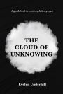 The Cloud of Unknowing: A Book Of Contemplation The Which Is Called The Cloud Of Unknowing, In The Which A Soul Is Oned With God