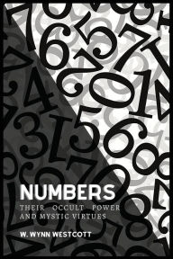 Title: NUMBERS, Their Occult Power And Mystic Virtues, Author: W Wynn Westcott