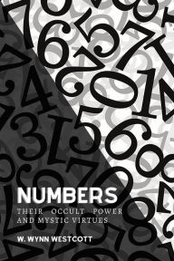 Title: Numbers, Their Occult Power And Mystic Virtues, Author: W. Wynn Westcott