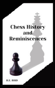 Title: Chess History and Reminiscences, Author: H.E. Bird