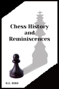 Title: Chess History and Reminiscences, Author: H. E. Bird
