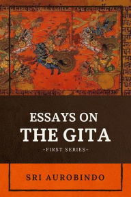 Title: Essays on the GITA: -First Series-, Author: Sri Aurobindo