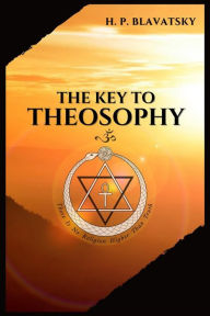 Title: The Key to THEOSOPHY: Being a clear exposition, in the form of question and answer, of the Ethics, Science, and Philosophy, for the study of which the Theosophical Society has been founded with a copious glossary of general theosophical terms, Author: H. P. Blavatsky