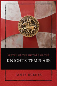 Title: Sketch of the History of the Knights Templars: Illustrated, Author: James Burnes
