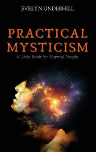 Title: Practical Mysticism: A Little Book for Normal People, Author: Evelyn Underhill