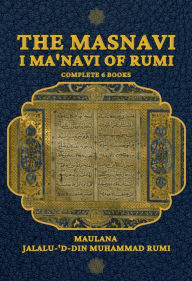 Title: The Masnavi I Ma'navi of Rumi: Complete 6 Books, Author: Maulana Jalalu-'d-din Muhammad Rumi