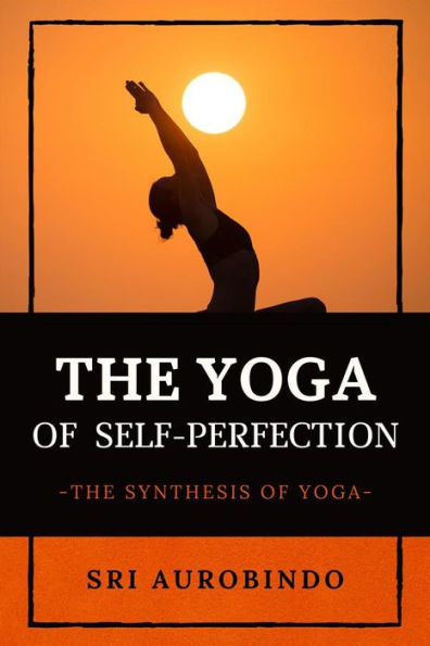 The Yoga of Self-Perfection: The Synthesis of Yoga