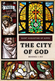 Title: The City of God: BOOKS I-XII, Author: Saint Augustine of Hippo