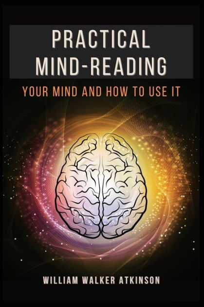 Practical Mind-Reading: Your Mind and How to Use It by William Walker ...