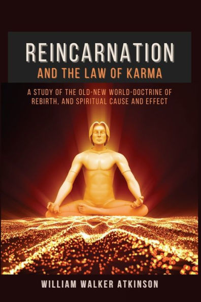 Reincarnation and The Law Of Karma: A Study Of The Old-New World-Doctrine Of Rebirth, and Spiritual Cause And Effect