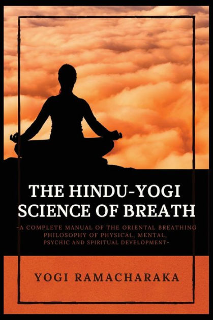 The Hindu-Yogi Science of Breath: A Complete Manual of THE ORIENTAL ...