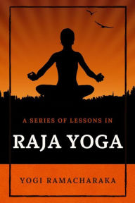 Title: A Series of Lessons in Raja Yoga, Author: Yogi Ramacharaka