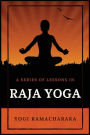 A Series of Lessons in Raja Yoga