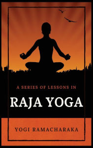 Title: A Series of Lessons in Raja Yoga, Author: Yogi Ramacharaka