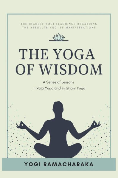 The Yoga of Wisdom: A Series of Lessons in Raja Yoga and in Gnani Yoga