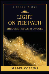 Title: Light On The Path: Through The Gates Of Gold (2 BOOKS IN ONE), Author: Mabel Collins