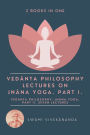 Vedânta Philosophy: Lectures on Jnâna Yoga. Part I.: Vedânta Philosophy: Jnâna Yoga. Part II. Seven Lectures. (2 Books in One)