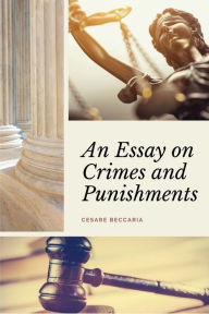 Title: An Essay on Crimes and Punishments (Annotated): Easy to Read Layout - With a Commentary by M. de Voltaire., Author: Cesare Beccaria