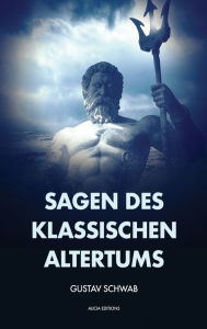 Title: Sagen des klassischen Altertums: Vollständige Ausgabe mit Anhang und Fußnoten, Author: Gustav Schwab