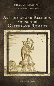 Title: Astrology and Religion among the Greeks and Romans, Author: Franz Cumont