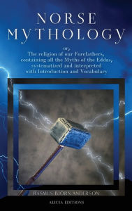 Title: Norse mythology: or, The religion of our Forefathers, containing all the Myths of the Eddas, systematized and interpreted with Introduction and Vocabulary, Author: Rasmus Bjïrn Anderson